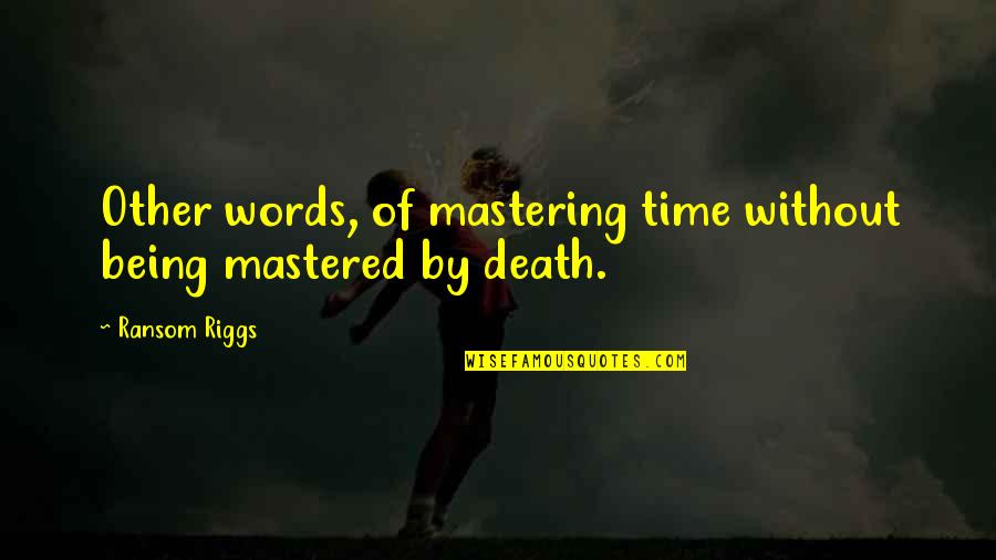 Mastering Quotes By Ransom Riggs: Other words, of mastering time without being mastered