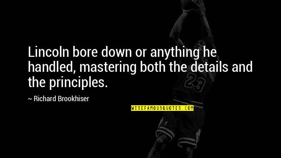 Mastering Quotes By Richard Brookhiser: Lincoln bore down or anything he handled, mastering