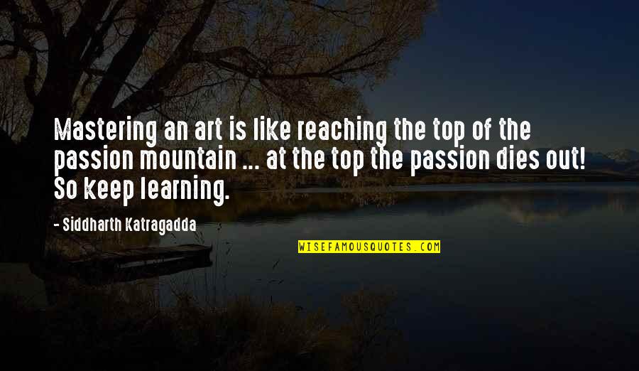 Mastering Quotes By Siddharth Katragadda: Mastering an art is like reaching the top
