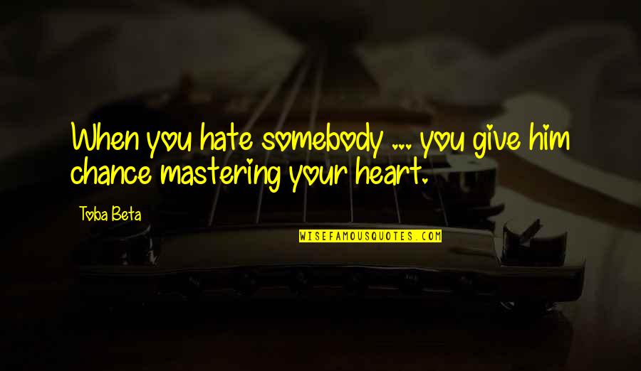 Mastering Quotes By Toba Beta: When you hate somebody ... you give him