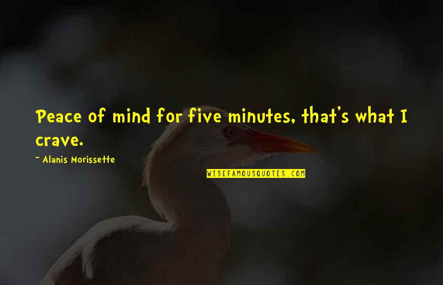 Mastering Something Quotes By Alanis Morissette: Peace of mind for five minutes, that's what