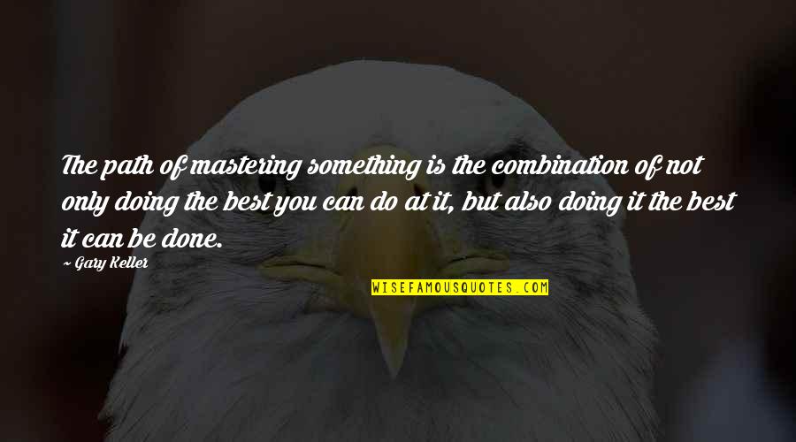 Mastering Something Quotes By Gary Keller: The path of mastering something is the combination