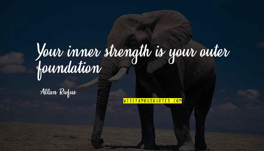 Mastering Your Emotions Quotes By Allan Rufus: Your inner strength is your outer foundation