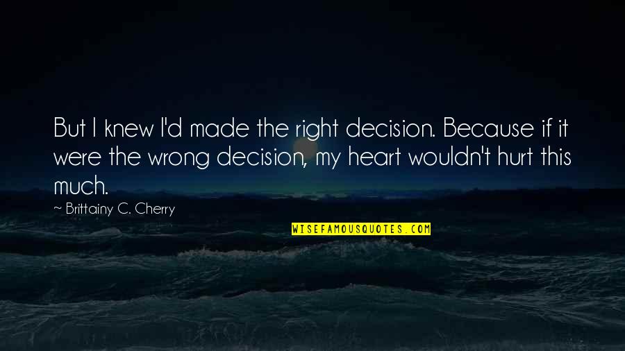 Mastering Your Emotions Quotes By Brittainy C. Cherry: But I knew I'd made the right decision.