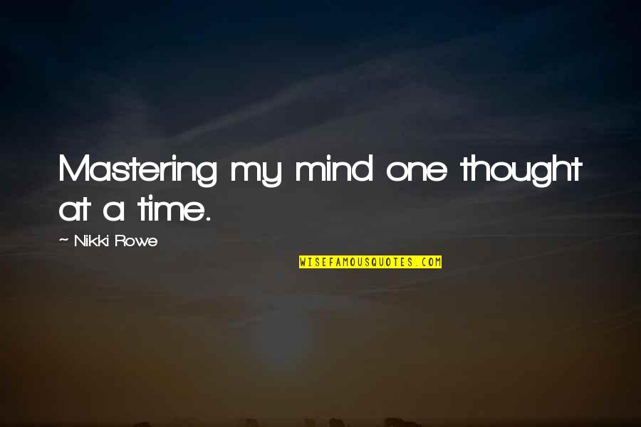 Mastering Your Mind Quotes By Nikki Rowe: Mastering my mind one thought at a time.