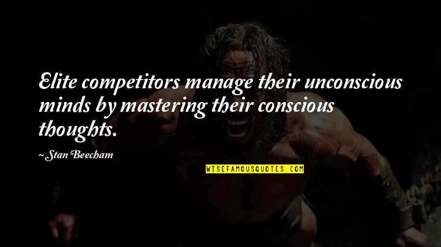 Mastering Your Mind Quotes By Stan Beecham: Elite competitors manage their unconscious minds by mastering