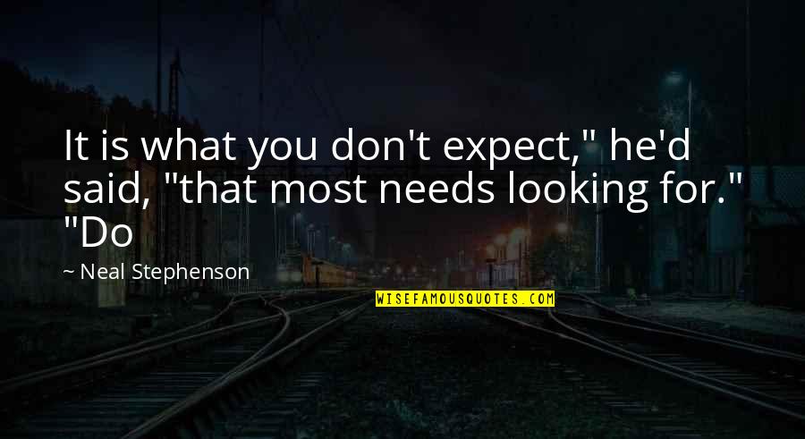 Masterjohn Appraisals Quotes By Neal Stephenson: It is what you don't expect," he'd said,