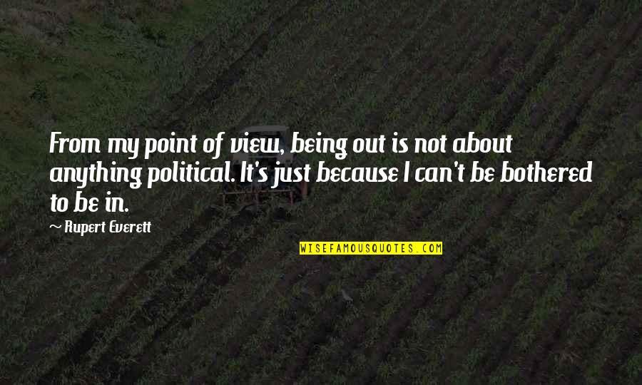 Masterkey Masterweb Quotes By Rupert Everett: From my point of view, being out is Masterkey Masterweb Quotes By Rupert Everett: From my point of view, being out is