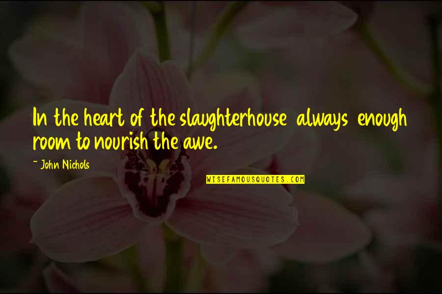 Masterkey Quotes By John Nichols: In the heart of the slaughterhouse always enough