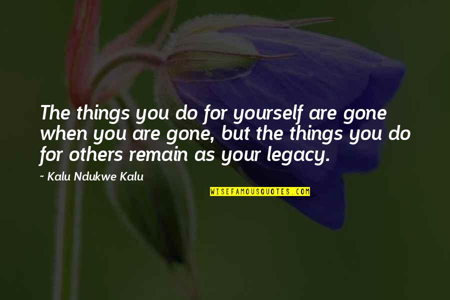 Masterkey Quotes By Kalu Ndukwe Kalu: The things you do for yourself are gone