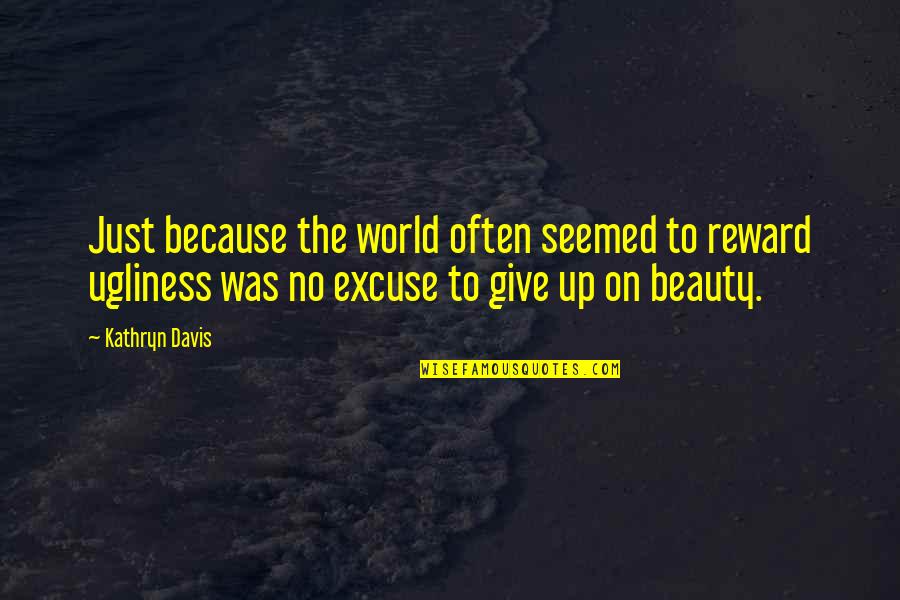 Masterless Quotes By Kathryn Davis: Just because the world often seemed to reward