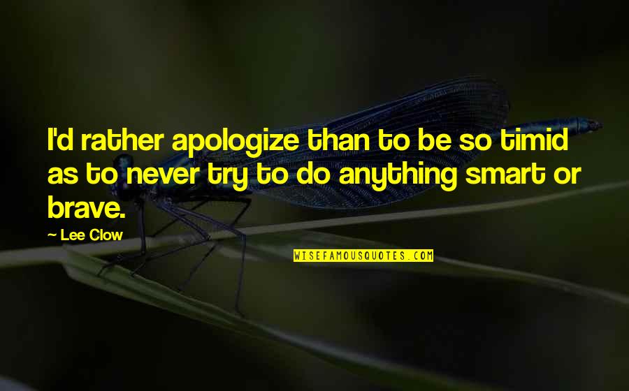 Masterless Starglitter Quotes By Lee Clow: I'd rather apologize than to be so timid