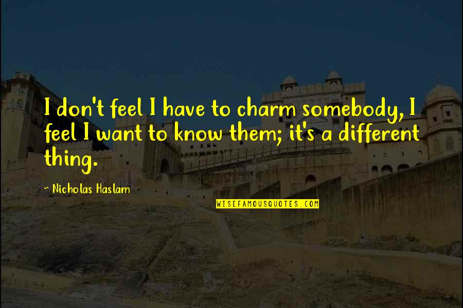 Masterman High School Quotes By Nicholas Haslam: I don't feel I have to charm somebody,
