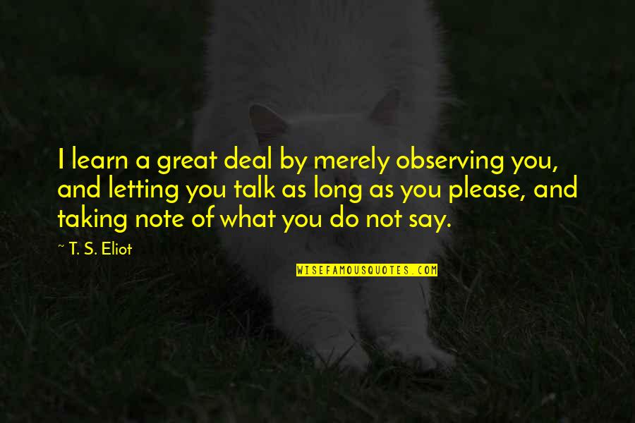 Masterman High School Quotes By T. S. Eliot: I learn a great deal by merely observing