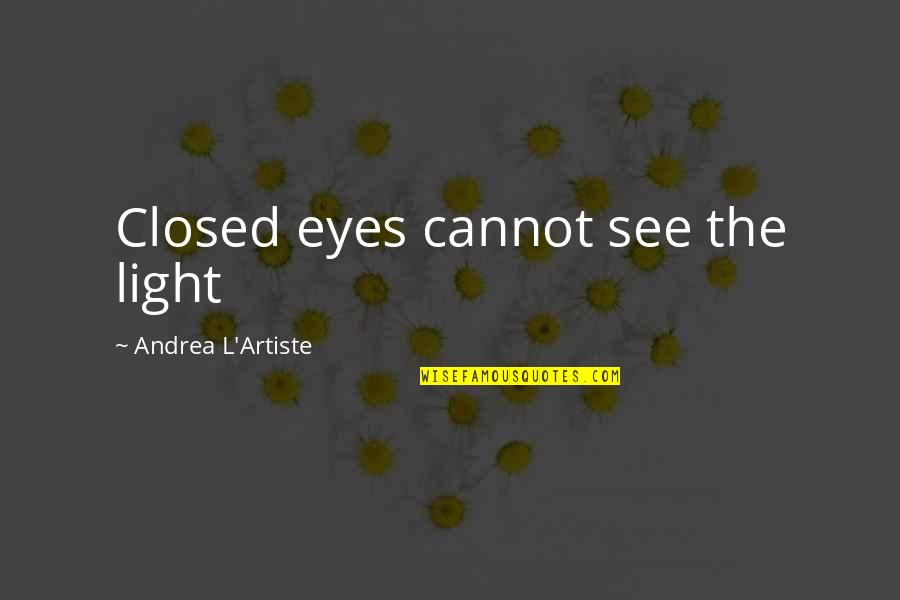 Mastermind Alliance Quotes By Andrea L'Artiste: Closed eyes cannot see the light Mastermind Alliance Quotes By Andrea L'Artiste: Closed eyes cannot see the light