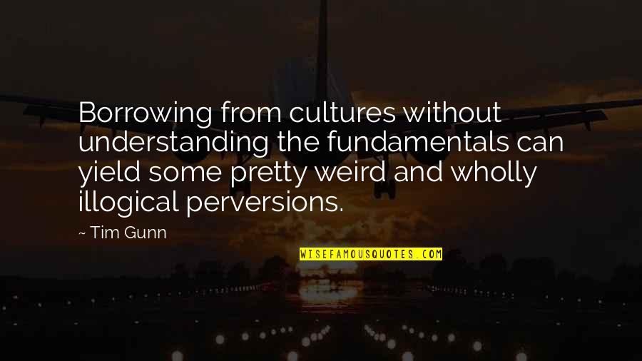 Mastermind Alliance Quotes By Tim Gunn: Borrowing from cultures without understanding the fundamentals can