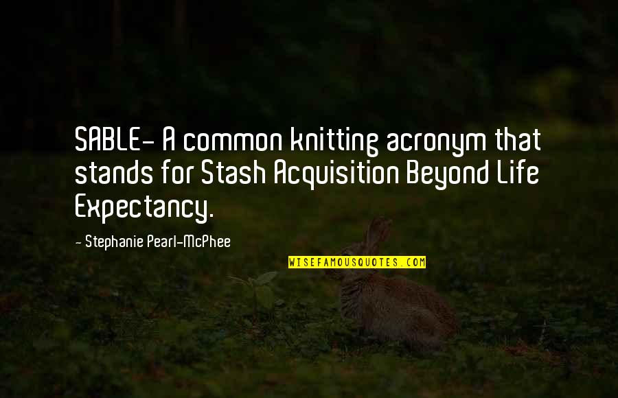 Mastermind Movie Quotes By Stephanie Pearl-McPhee: SABLE- A common knitting acronym that stands for