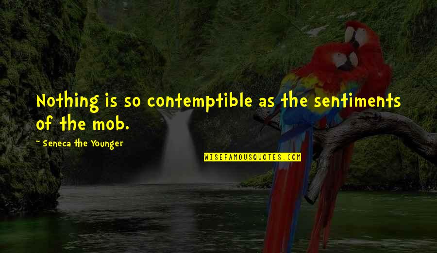 Masterminded Inc Quotes By Seneca The Younger: Nothing is so contemptible as the sentiments of Masterminded Inc Quotes By Seneca The Younger: Nothing is so contemptible as the sentiments of