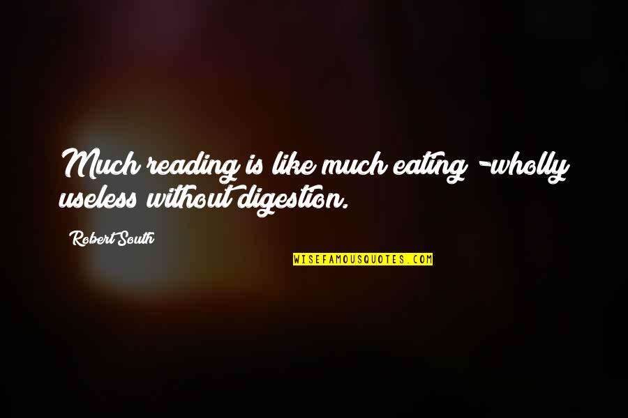 Masterminding Quotes By Robert South: Much reading is like much eating -wholly useless