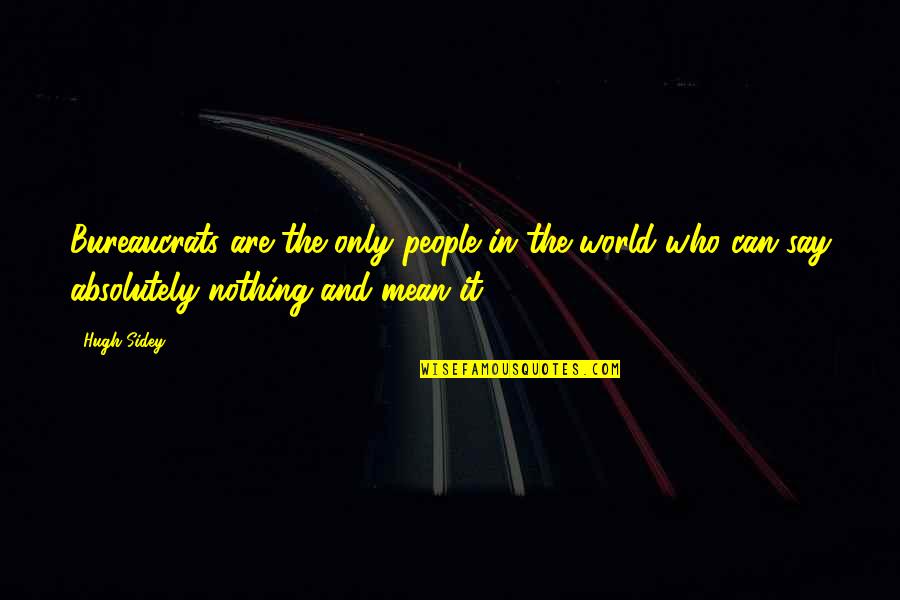 Masterminds Quotes By Hugh Sidey: Bureaucrats are the only people in the world