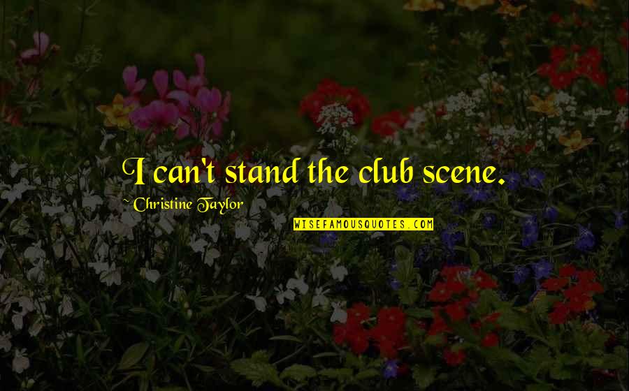 Masternation Quotes By Christine Taylor: I can't stand the club scene.