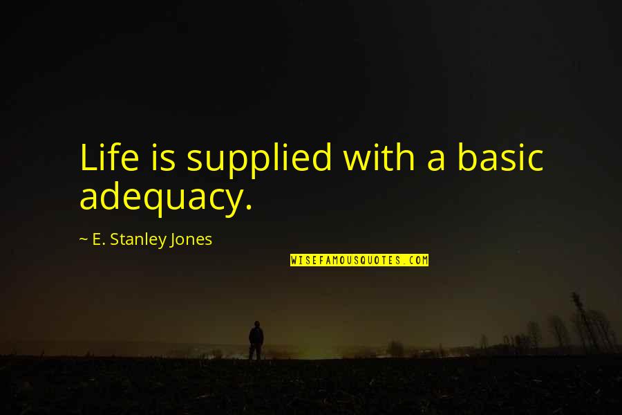 Masternick Quotes By E. Stanley Jones: Life is supplied with a basic adequacy.