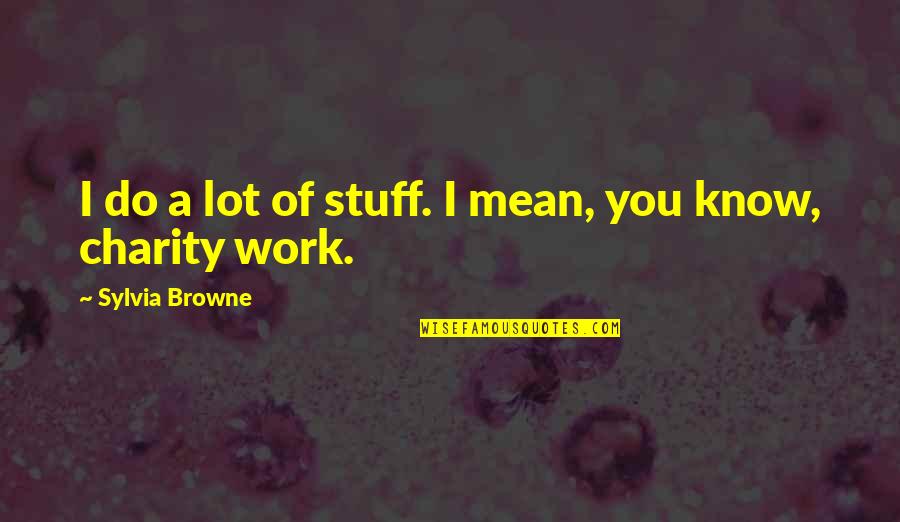 Masteron Profile Quotes By Sylvia Browne: I do a lot of stuff. I mean, Masteron Profile Quotes By Sylvia Browne: I do a lot of stuff. I mean,
