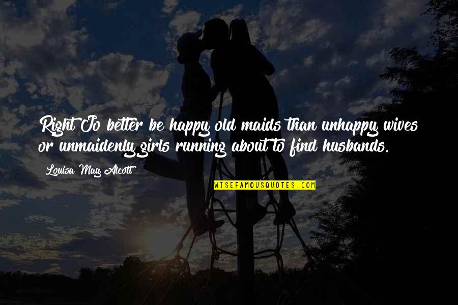 Masterov Btd Quotes By Louisa May Alcott: Right Jo better be happy old maids than Masterov Btd Quotes By Louisa May Alcott: Right Jo better be happy old maids than