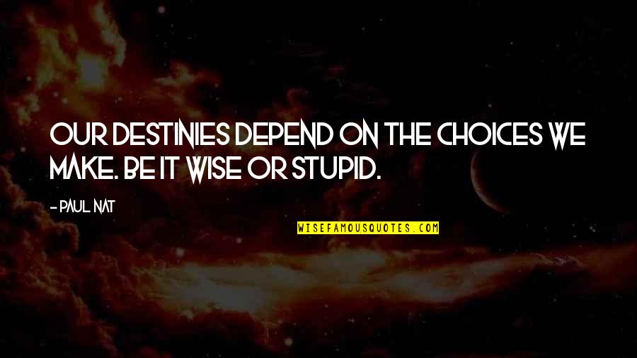 Masterpeace Quotes By Paul Nat: Our destinies depend on the choices we make.
