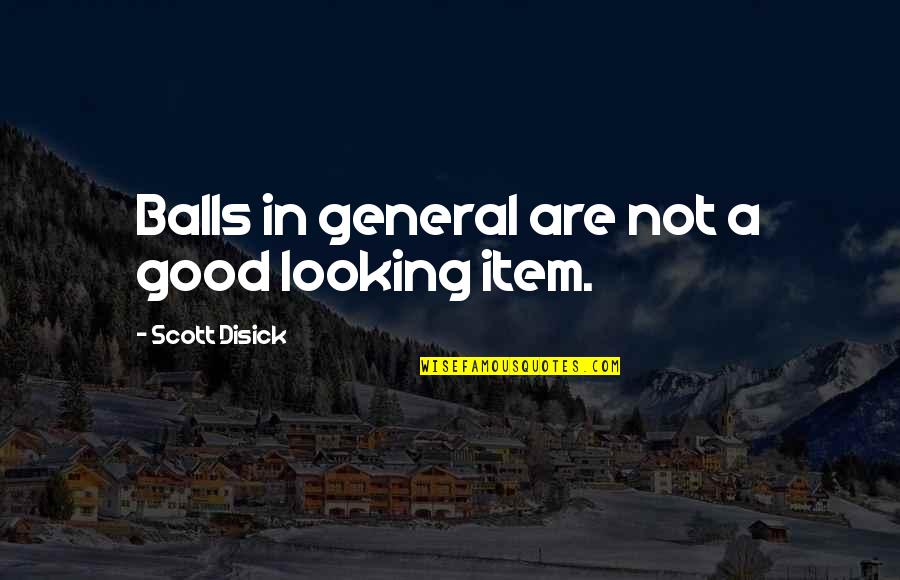 Masterpeace Quotes By Scott Disick: Balls in general are not a good looking Masterpeace Quotes By Scott Disick: Balls in general are not a good looking