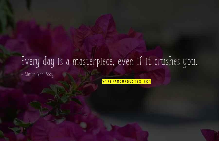 Masterpiece Beauty Quotes By Simon Van Booy: Every day is a masterpiece, even if it