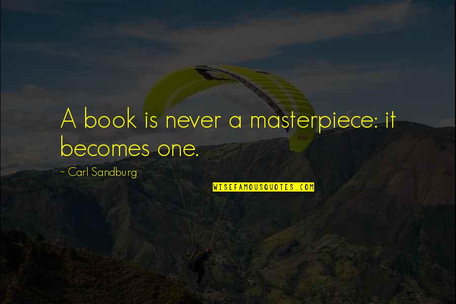 Masterpiece Book Quotes By Carl Sandburg: A book is never a masterpiece: it becomes