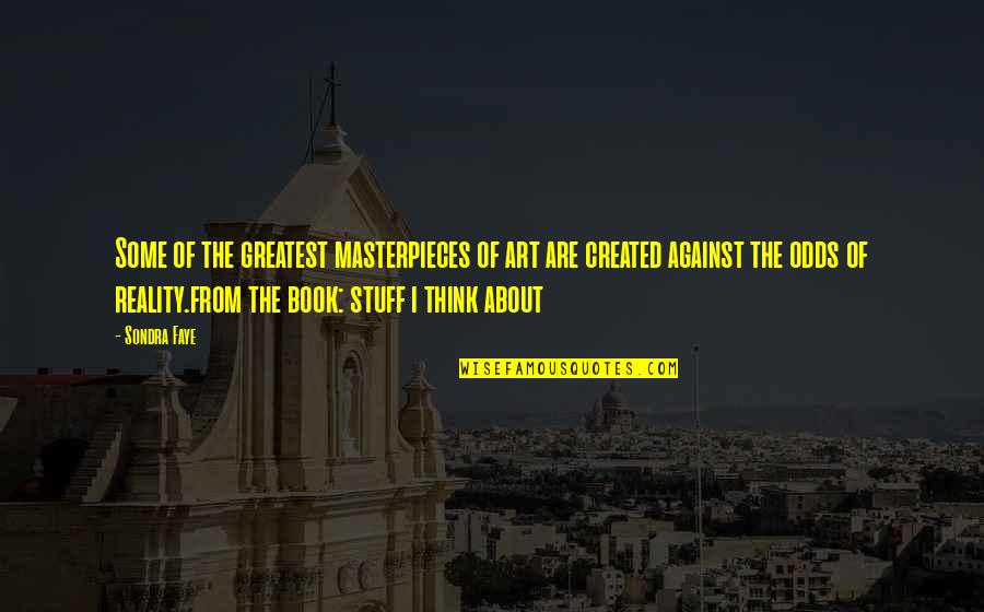 Masterpiece Book Quotes By Sondra Faye: Some of the greatest masterpieces of art are