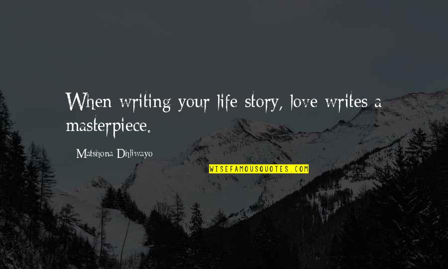 Masterpiece Life Quotes By Matshona Dhliwayo: When writing your life story, love writes a Masterpiece Life Quotes By Matshona Dhliwayo: When writing your life story, love writes a