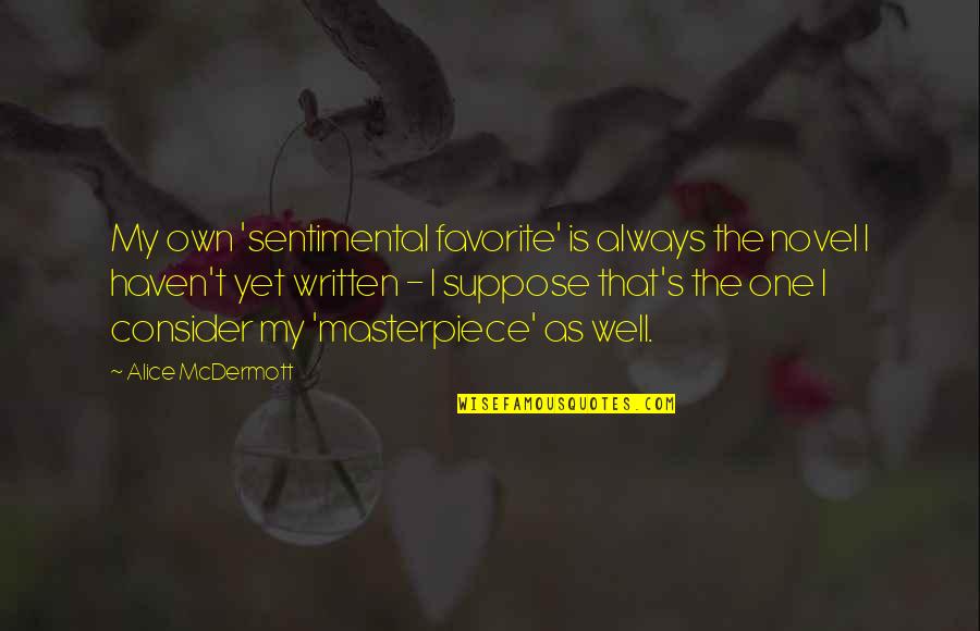 Masterpiece Quotes By Alice McDermott: My own 'sentimental favorite' is always the novel