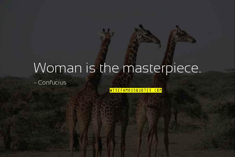 Masterpiece Quotes By Confucius: Woman is the masterpiece.