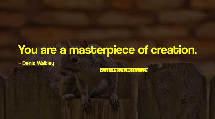 Masterpiece Quotes By Denis Waitley: You are a masterpiece of creation.