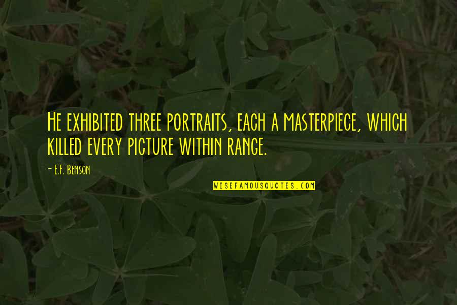 Masterpiece Quotes By E.F. Benson: He exhibited three portraits, each a masterpiece, which