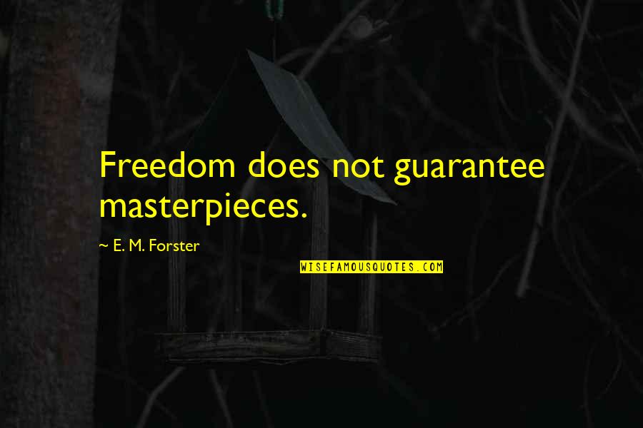 Masterpiece Quotes By E. M. Forster: Freedom does not guarantee masterpieces.