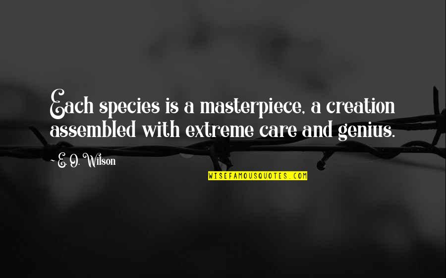 Masterpiece Quotes By E. O. Wilson: Each species is a masterpiece, a creation assembled
