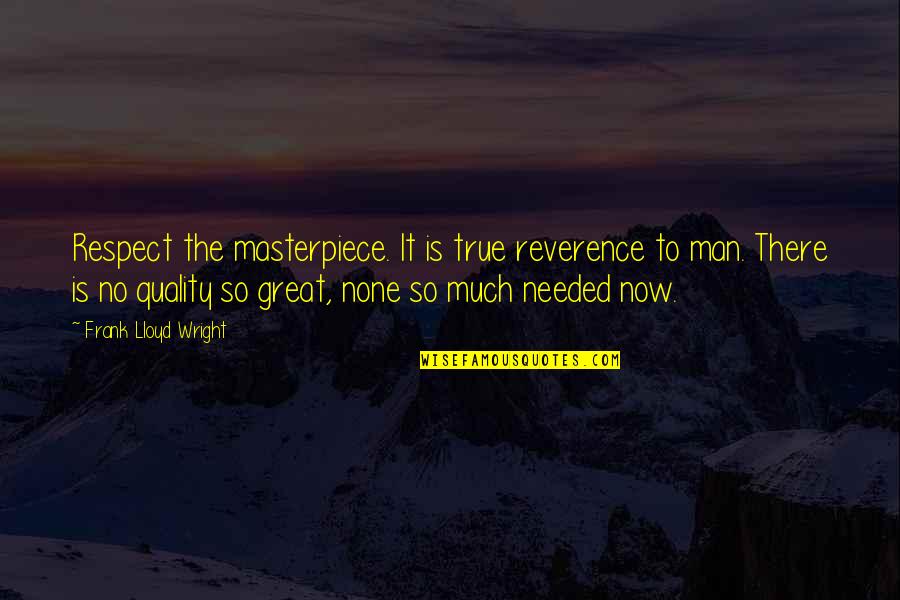 Masterpiece Quotes By Frank Lloyd Wright: Respect the masterpiece. It is true reverence to