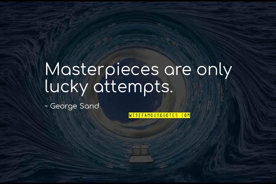 Masterpiece Quotes By George Sand: Masterpieces are only lucky attempts.