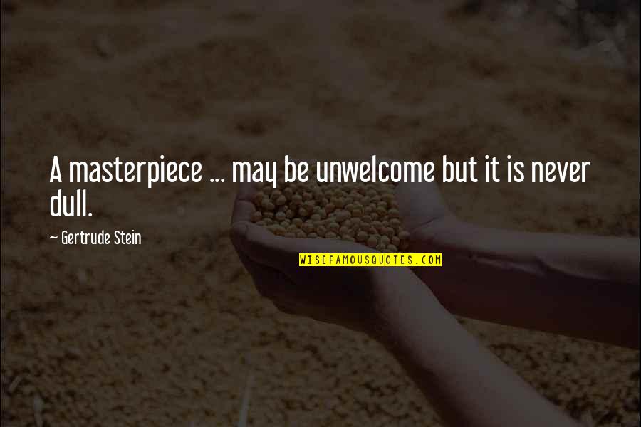 Masterpiece Quotes By Gertrude Stein: A masterpiece ... may be unwelcome but it