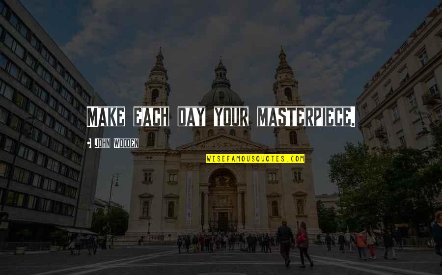 Masterpiece Quotes By John Wooden: Make each day your masterpiece.