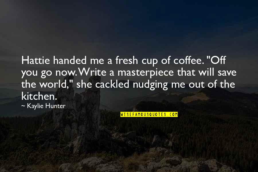 Masterpiece Quotes By Kaylie Hunter: Hattie handed me a fresh cup of coffee.