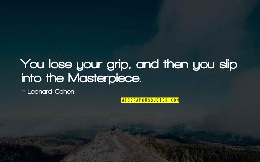 Masterpiece Quotes By Leonard Cohen: You lose your grip, and then you slip