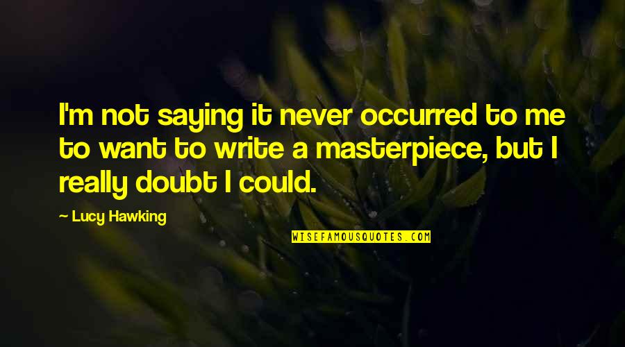 Masterpiece Quotes By Lucy Hawking: I'm not saying it never occurred to me