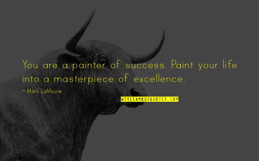 Masterpiece Quotes By Mark LaMoure: You are a painter of success. Paint your
