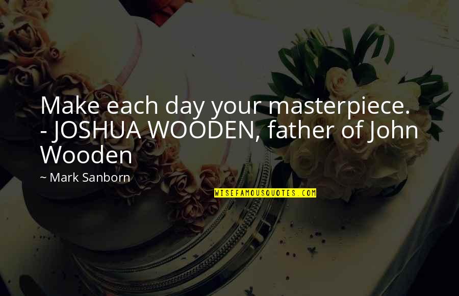 Masterpiece Quotes By Mark Sanborn: Make each day your masterpiece. - JOSHUA WOODEN,