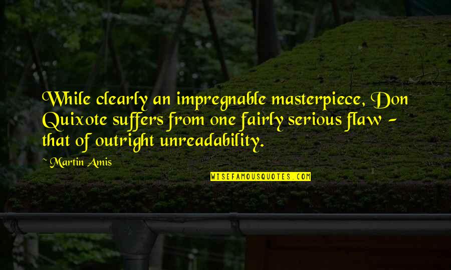 Masterpiece Quotes By Martin Amis: While clearly an impregnable masterpiece, Don Quixote suffers